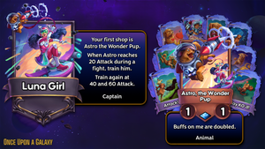 Luna is a sassy girl with black pigtails and wearing a pink space suit while riding a pink and white hoverboard. She space walks her golden retriever Astro, the Wonder Pup. Luna says, your first shop will be astro the wonder pup. when astro reaches 20 attack during a fight, train him. train again at 40 and 60 attack. Astro is a rare animal that says buffs on me are doubled. There are 8 spells shown behind him representing the tricks he can be trained with, details of those will be written below