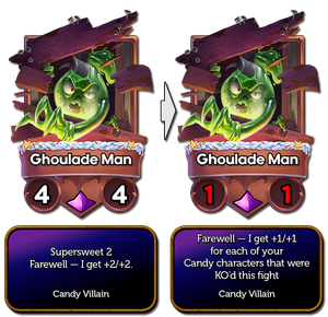 Ghoulade Man was supersweet 2 and farewell I get +2/+2. Now says Farewell - I get +1/+1 for each of your candy characters that were KO'd this fight.